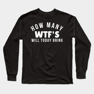 Funny Sarcastic Sweary NSFW Rude Inappropriate Design. How Many WTF'S Will Today Bring. White Long Sleeve T-Shirt